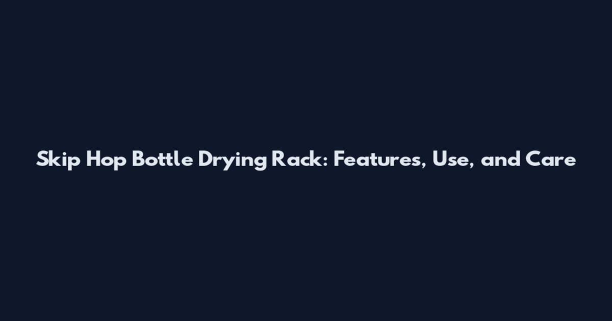 Skip Hop Bottle Drying Rack: Features, Use, and Care