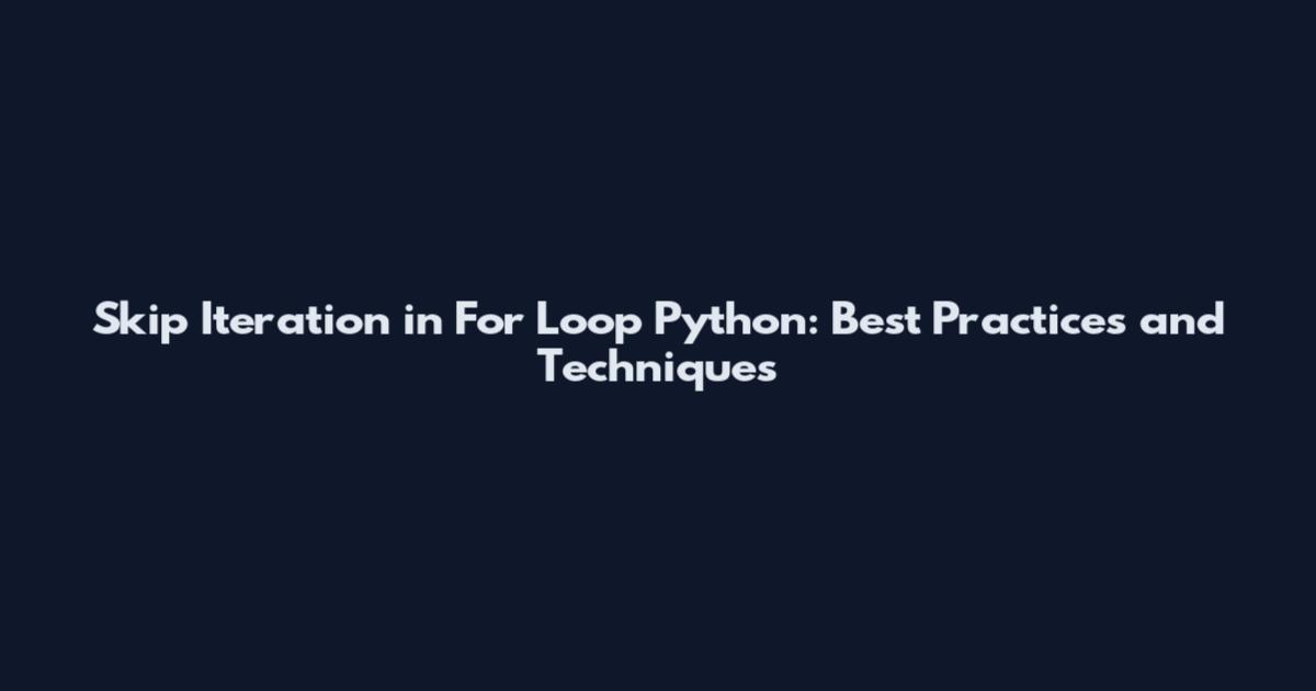 Skip Iteration in For Loop Python: Best Practices and Techniques