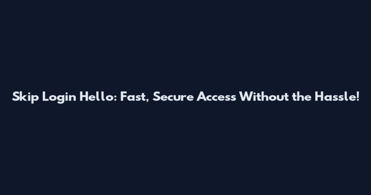 Skip Login Hello: Fast, Secure Access Without the Hassle!
