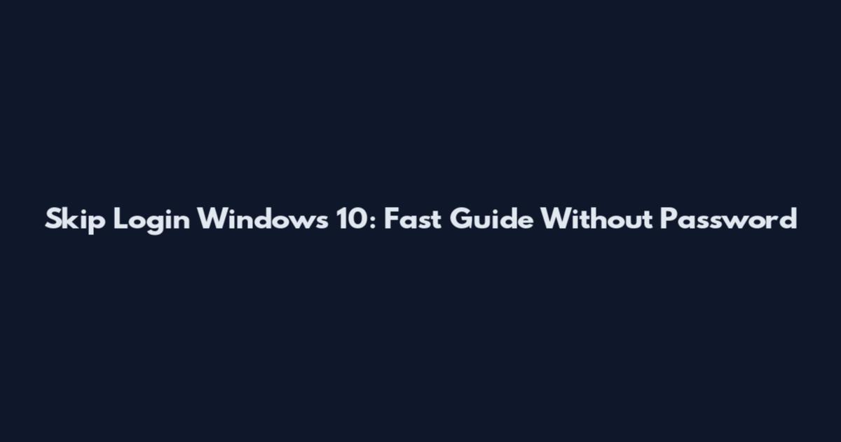 Skip Login Windows 10: Fast Guide Without Password