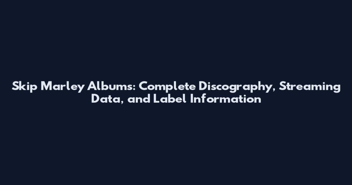 Skip Marley Albums: Complete Discography, Streaming Data, and Label Information
