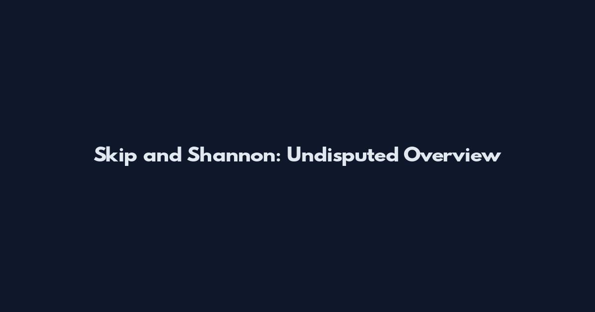 Skip and Shannon: Undisputed Overview