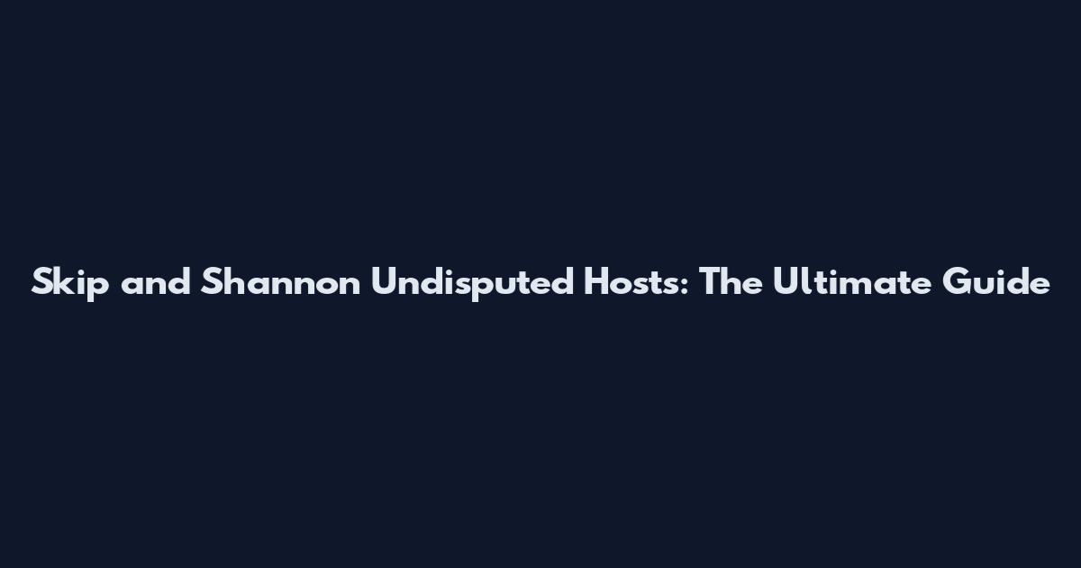Skip and Shannon Undisputed Hosts: The Ultimate Guide