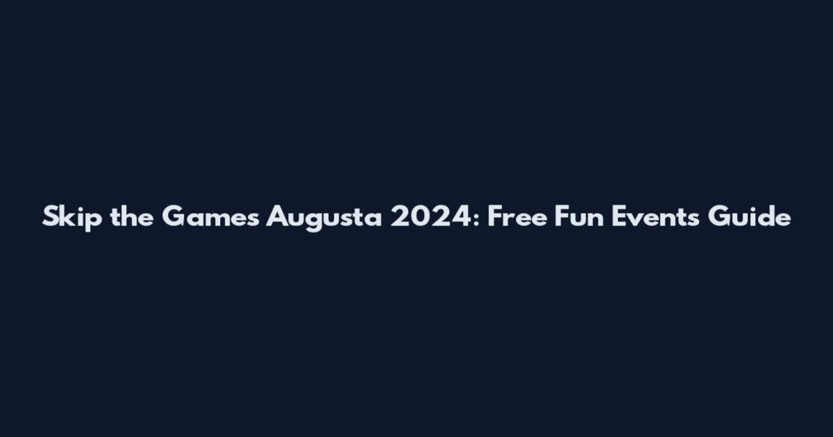 Skip the Games Augusta 2024: Free Fun Events Guide