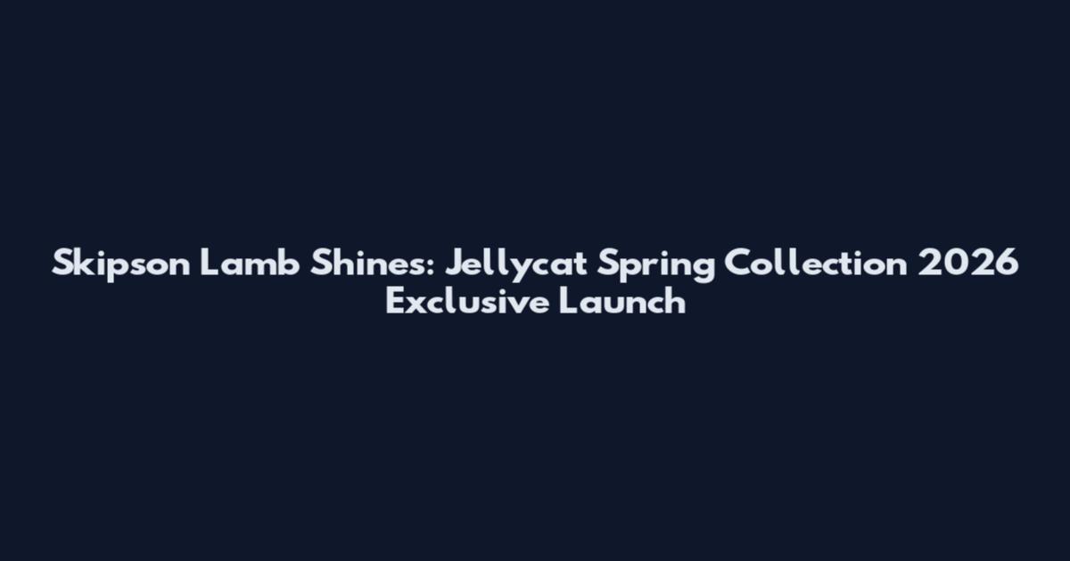 Skipson Lamb Shines: Jellycat Spring Collection 2026 Exclusive Launch