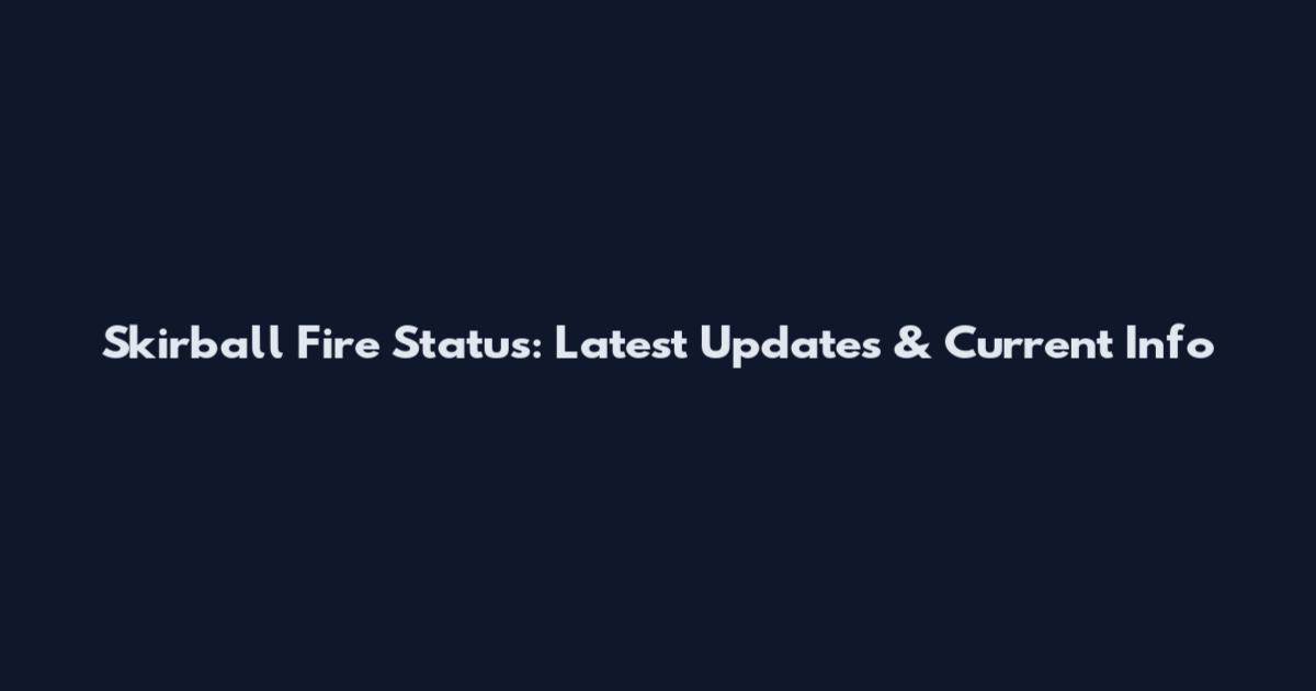 Skirball Fire Status: Latest Updates & Current Info