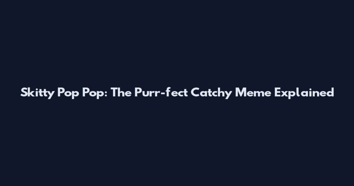 Skitty Pop Pop: The Purr-fect Catchy Meme Explained