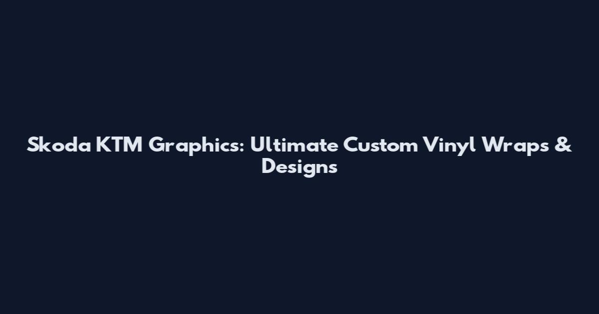 Skoda KTM Graphics: Ultimate Custom Vinyl Wraps & Designs