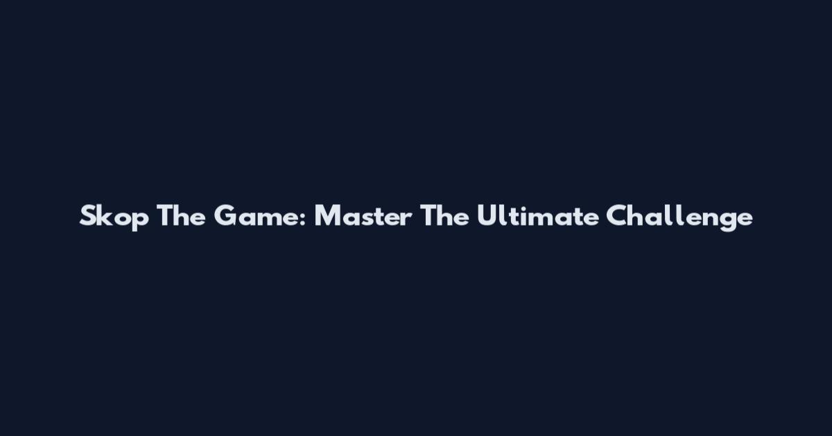 Skop The Game: Master The Ultimate Challenge