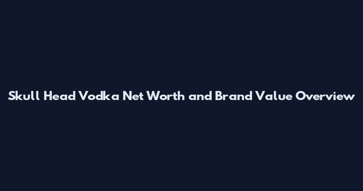 Skull Head Vodka Net Worth and Brand Value Overview
