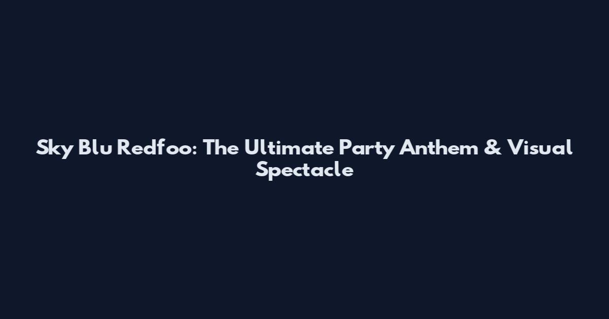 Sky Blu Redfoo: The Ultimate Party Anthem & Visual Spectacle