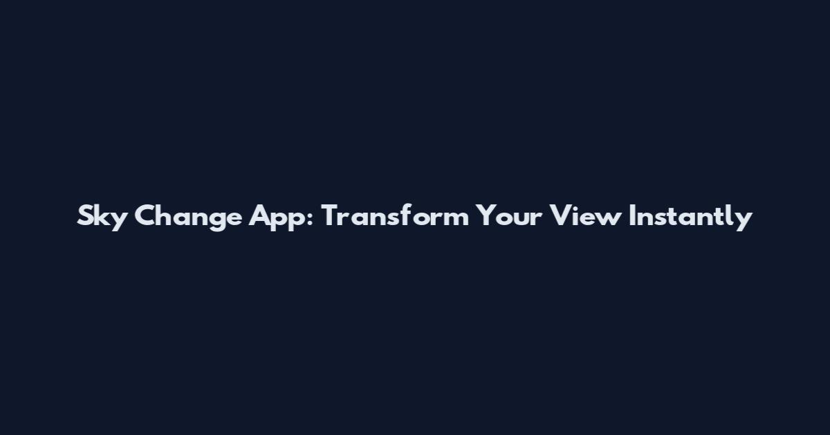 Sky Change App: Transform Your View Instantly