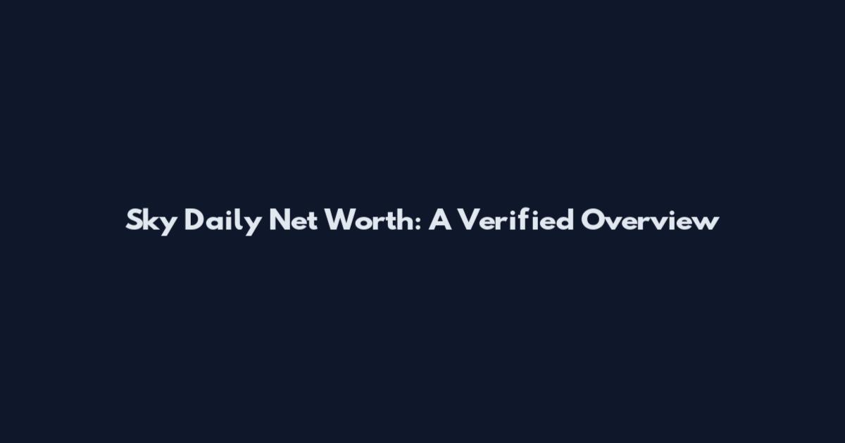 Sky Daily Net Worth: A Verified Overview