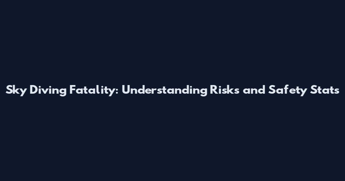 Sky Diving Fatality: Understanding Risks and Safety Stats