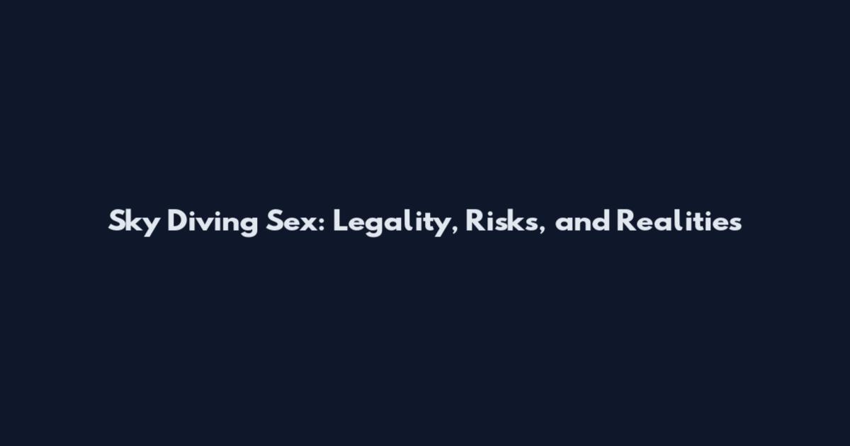 Sky Diving Sex: Legality, Risks, and Realities