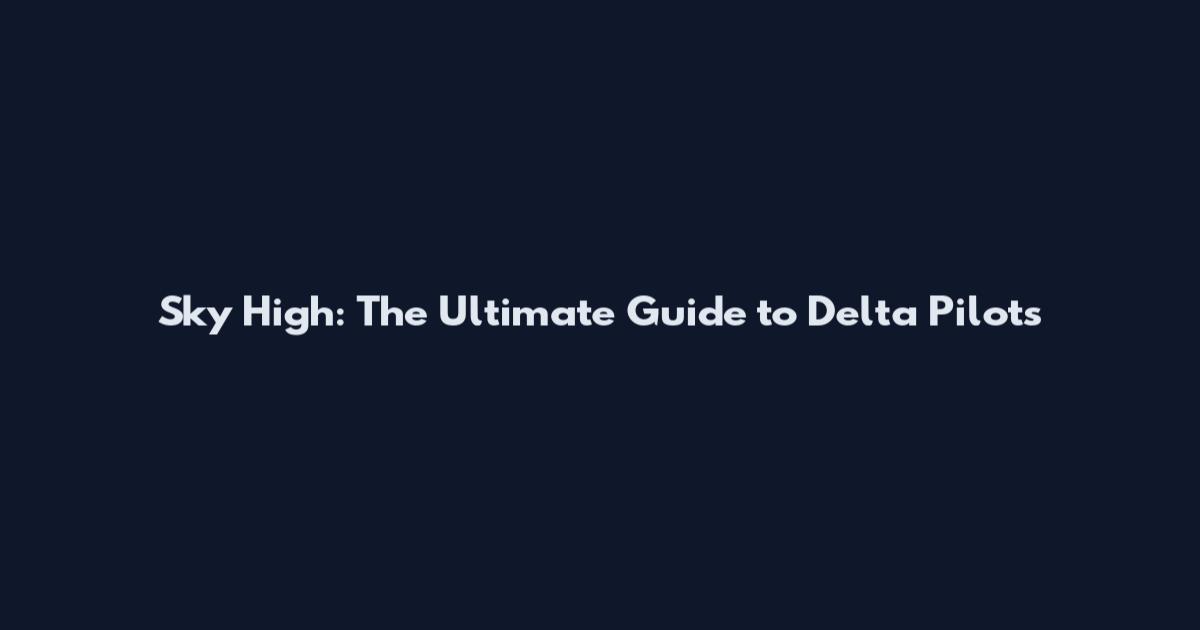 Sky High: The Ultimate Guide to Delta Pilots