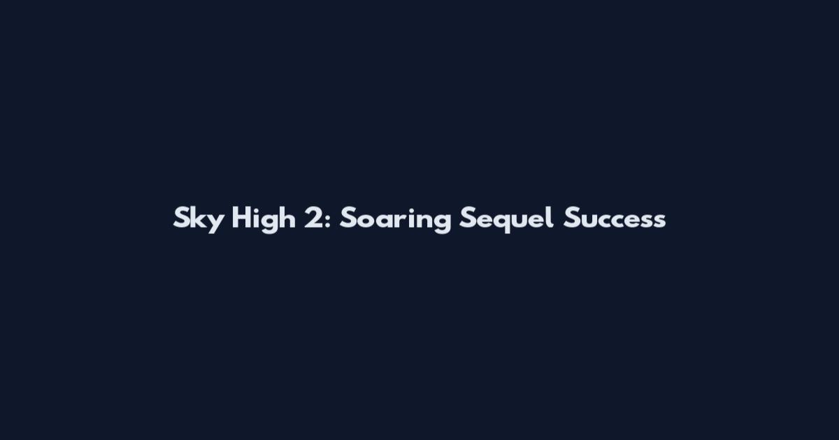 Sky High 2: Soaring Sequel Success