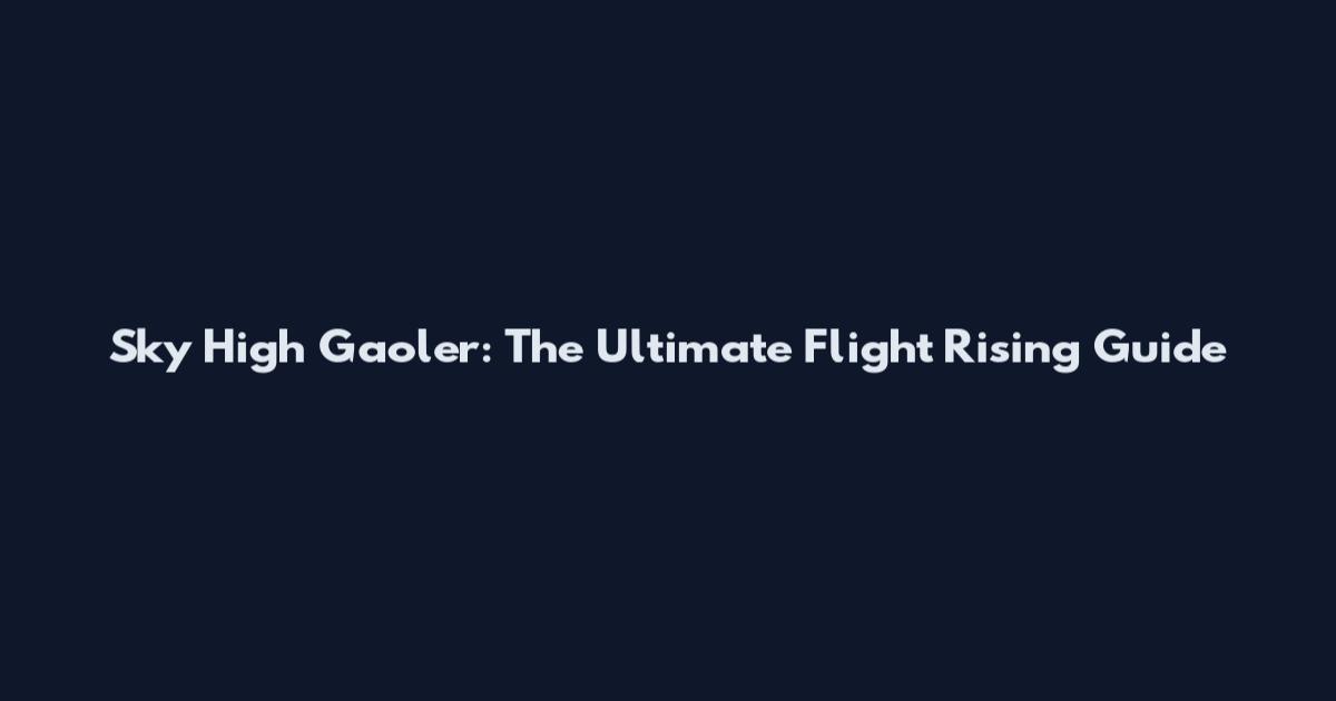 Sky High Gaoler: The Ultimate Flight Rising Guide