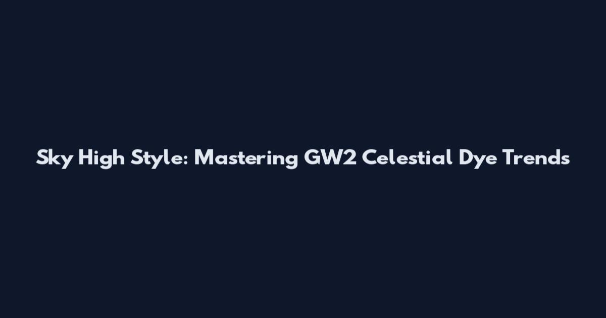 Sky High Style: Mastering GW2 Celestial Dye Trends