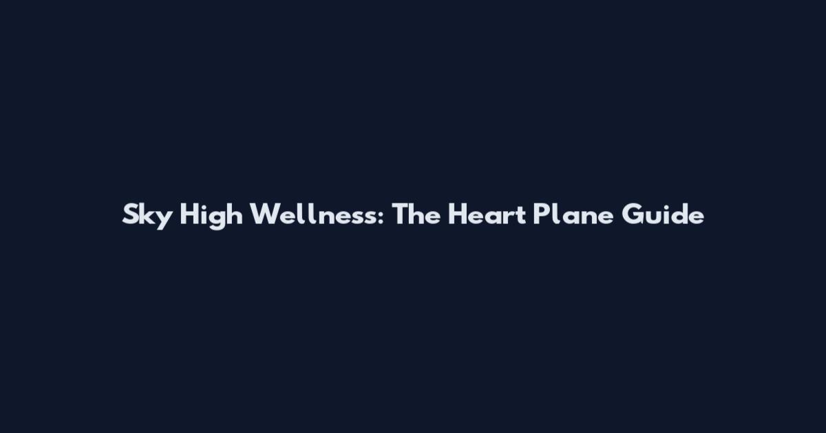 Sky High Wellness: The Heart Plane Guide