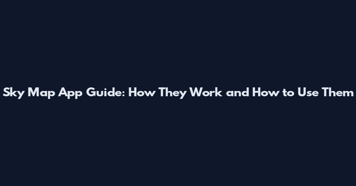 Sky Map App Guide: How They Work and How to Use Them