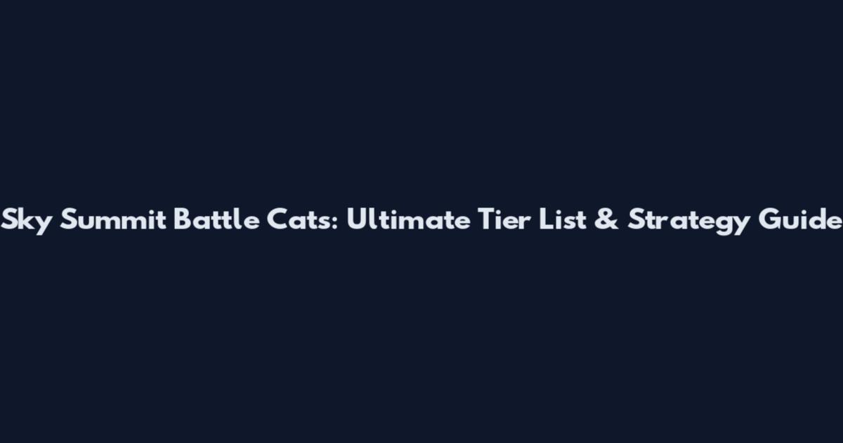 Sky Summit Battle Cats: Ultimate Tier List & Strategy Guide