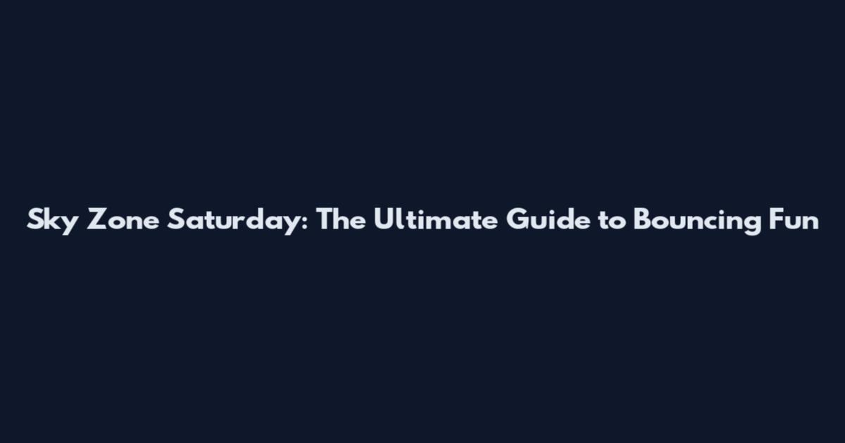 Sky Zone Saturday: The Ultimate Guide to Bouncing Fun