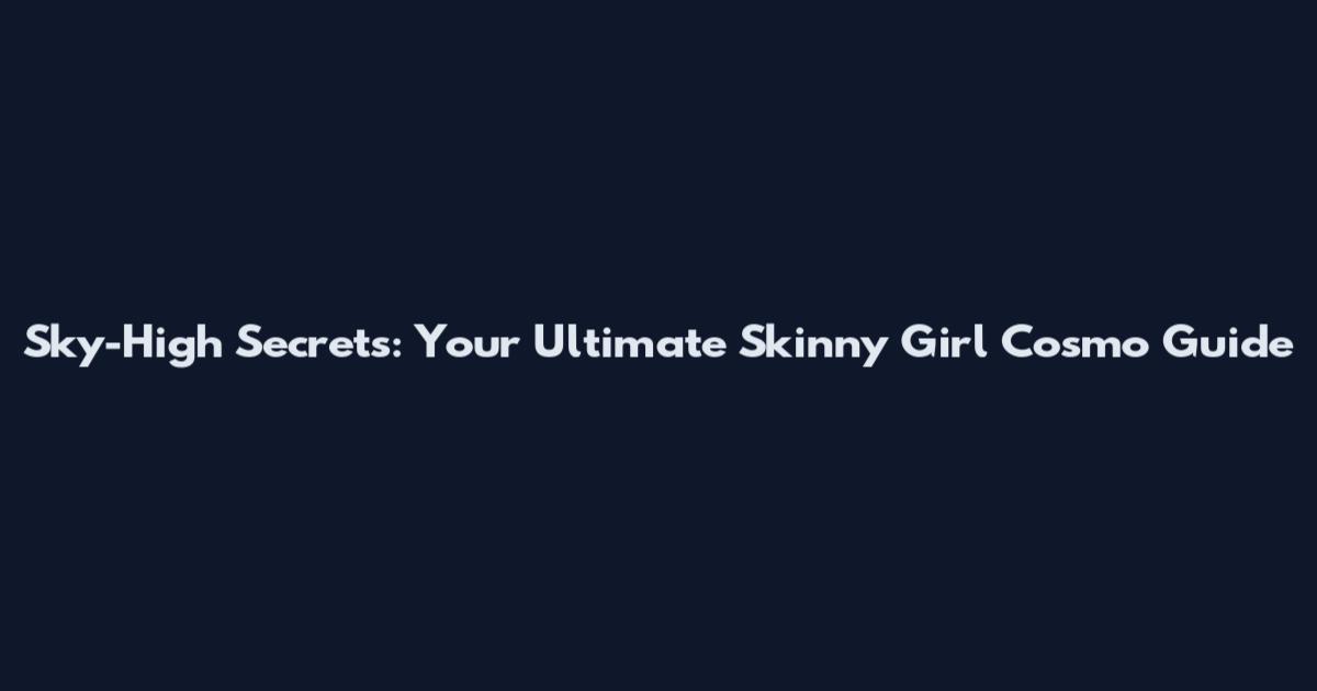 Sky-High Secrets: Your Ultimate Skinny Girl Cosmo Guide