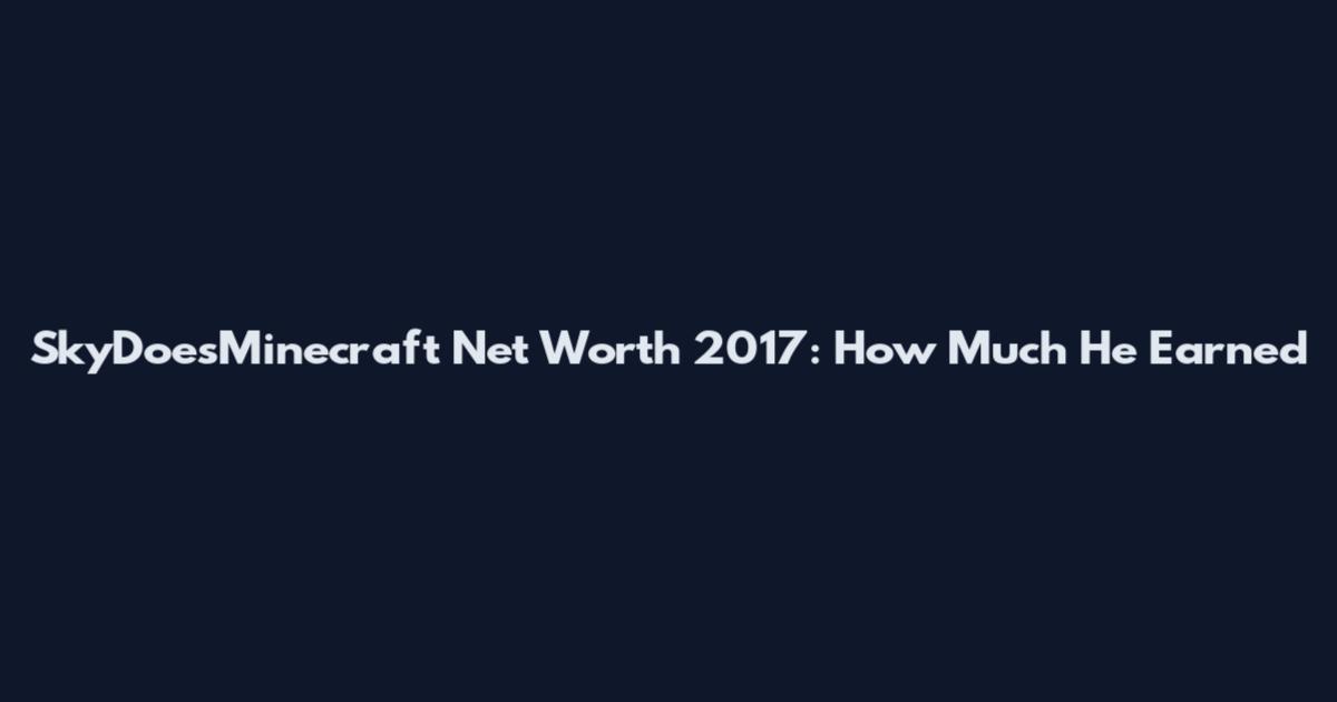 SkyDoesMinecraft Net Worth 2017: How Much He Earned