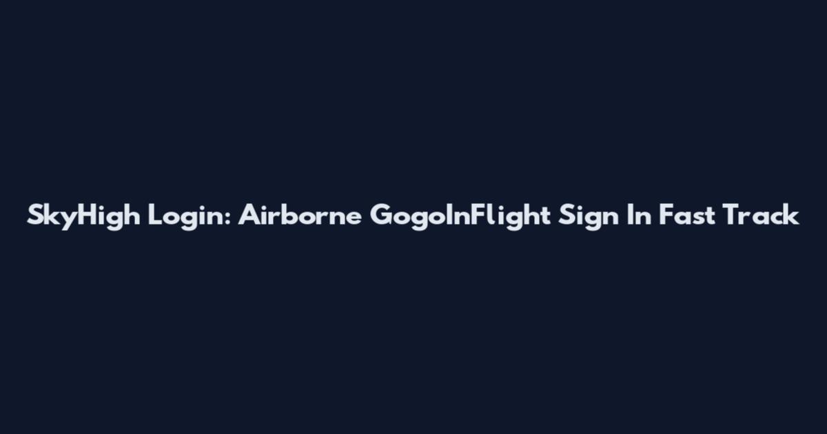 SkyHigh Login: Airborne GogoInFlight Sign In Fast Track