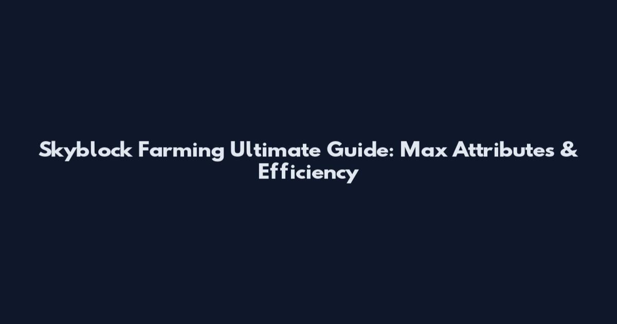 Skyblock Farming Ultimate Guide: Max Attributes & Efficiency