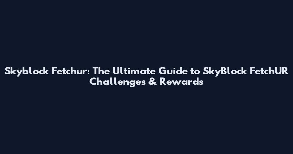 Skyblock Fetchur: The Ultimate Guide to SkyBlock FetchUR Challenges & Rewards