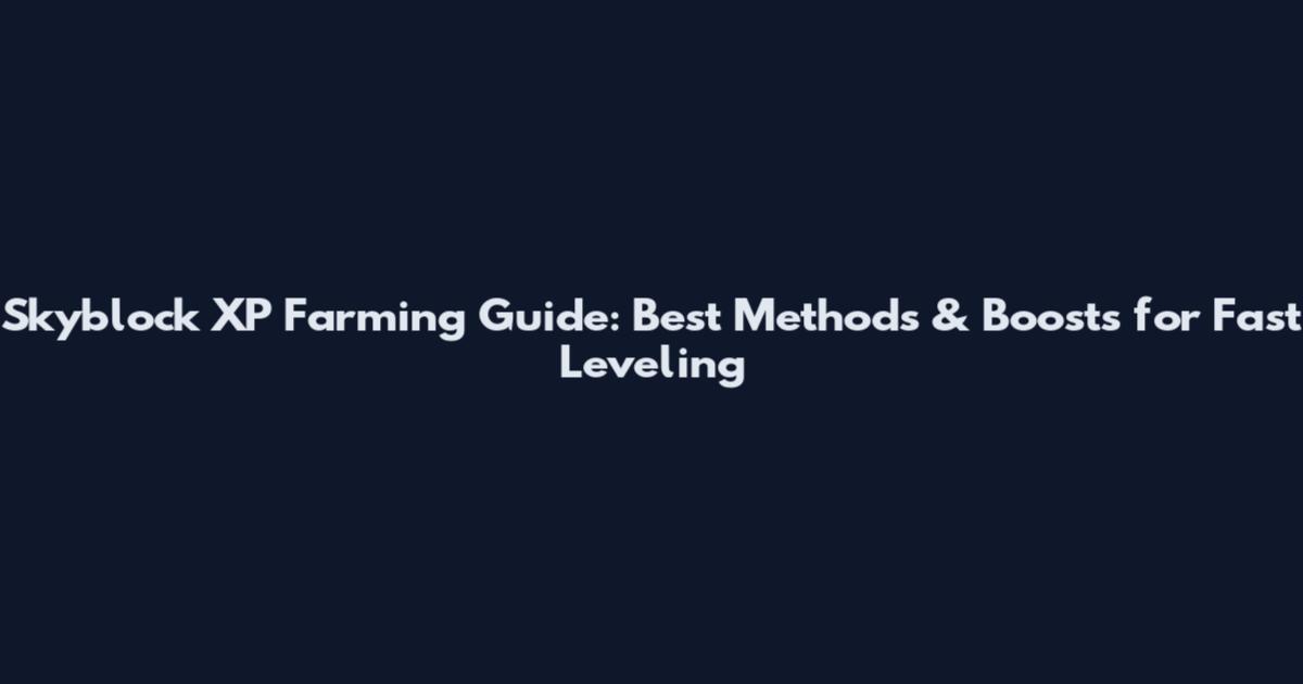 Skyblock XP Farming Guide: Best Methods & Boosts for Fast Leveling