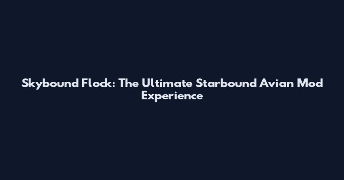 Skybound Flock: The Ultimate Starbound Avian Mod Experience
