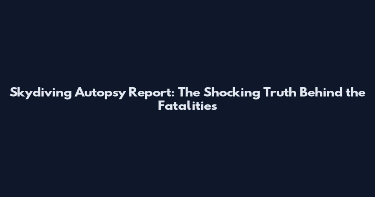 Skydiving Autopsy Report: The Shocking Truth Behind the Fatalities