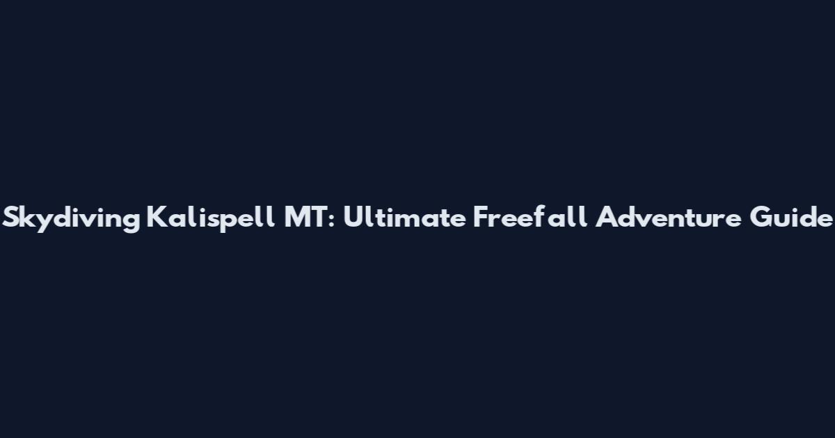 Skydiving Kalispell MT: Ultimate Freefall Adventure Guide