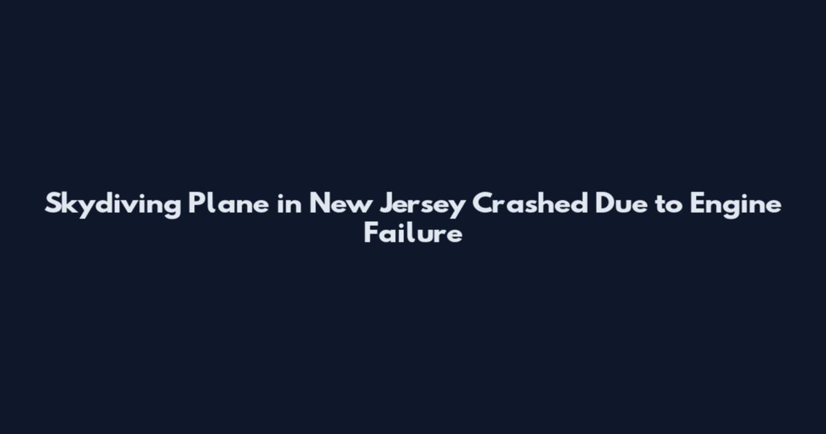 Skydiving Plane in New Jersey Crashed Due to Engine Failure