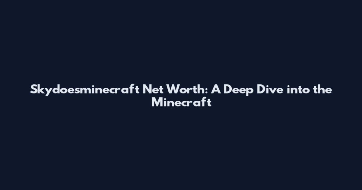 Skydoesminecraft Net Worth: A Deep Dive into the Minecraft