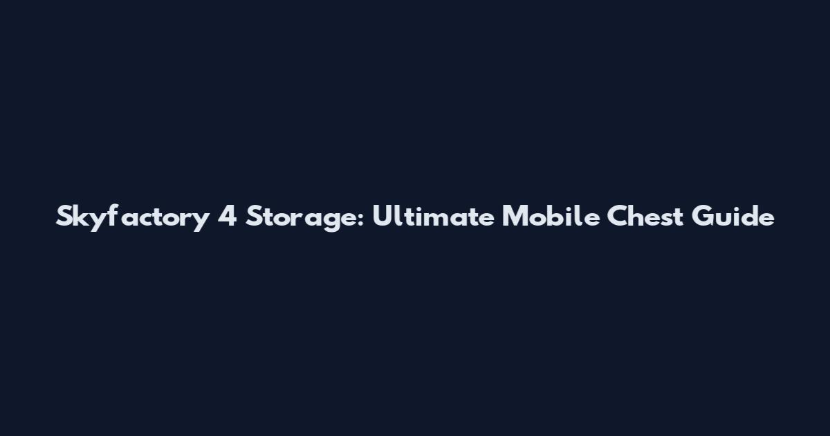 Skyfactory 4 Storage: Ultimate Mobile Chest Guide