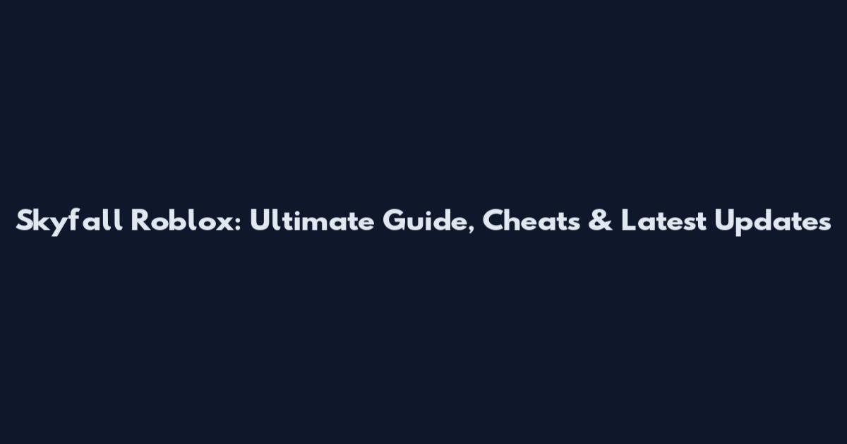 Skyfall Roblox: Ultimate Guide, Cheats & Latest Updates