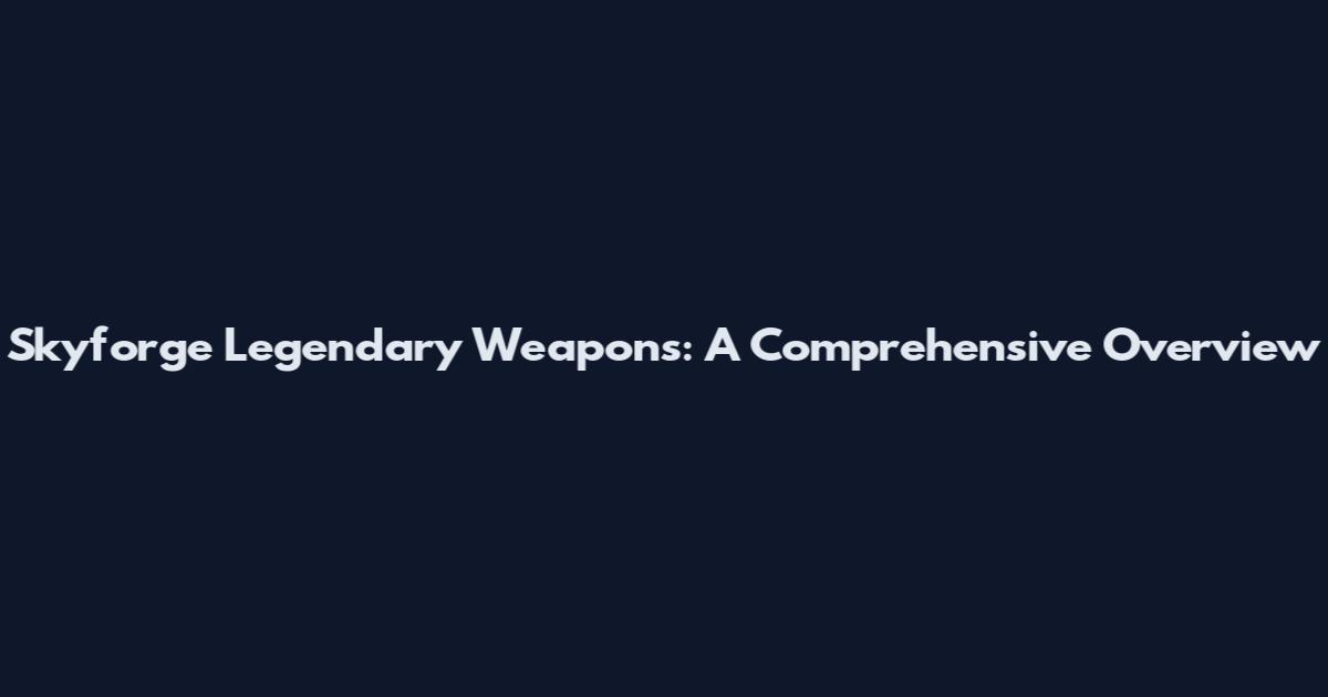 Skyforge Legendary Weapons: A Comprehensive Overview