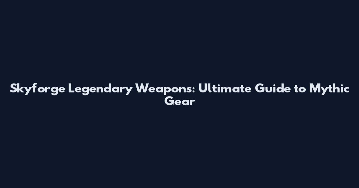 Skyforge Legendary Weapons: Ultimate Guide to Mythic Gear