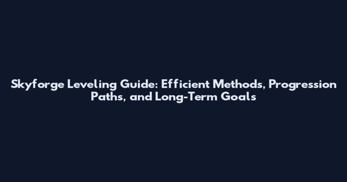 Skyforge Leveling Guide: Efficient Methods, Progression Paths, and Long-Term Goals