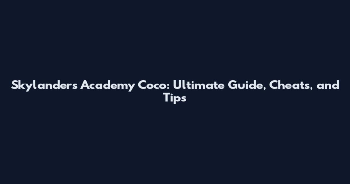 Skylanders Academy Coco: Ultimate Guide, Cheats, and Tips
