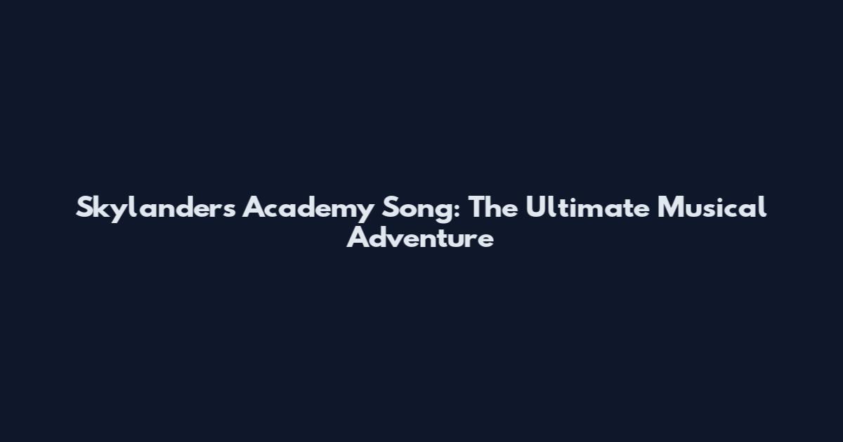 Skylanders Academy Song: The Ultimate Musical Adventure