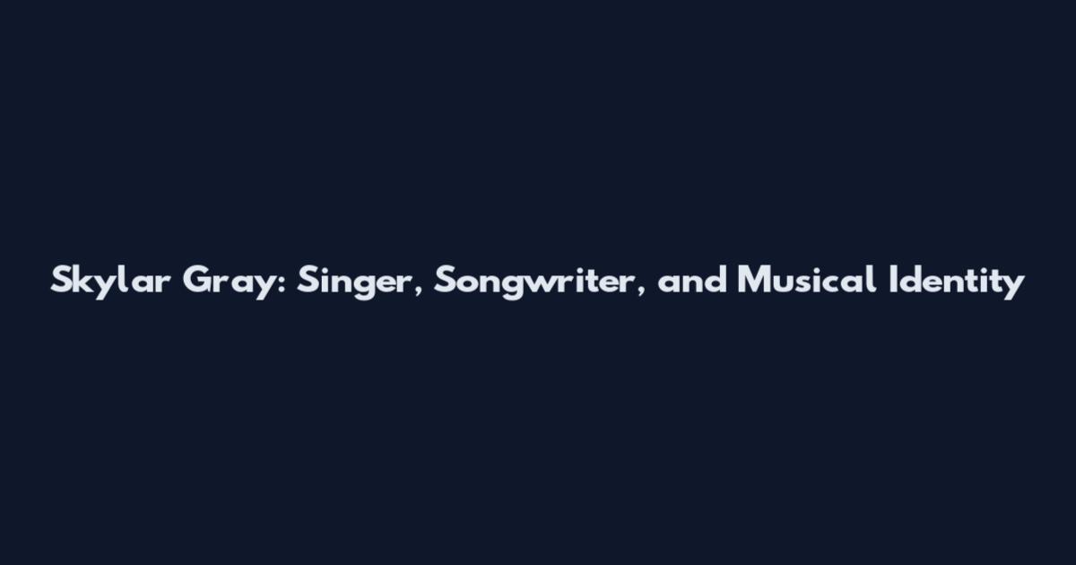Skylar Gray: Singer, Songwriter, and Musical Identity