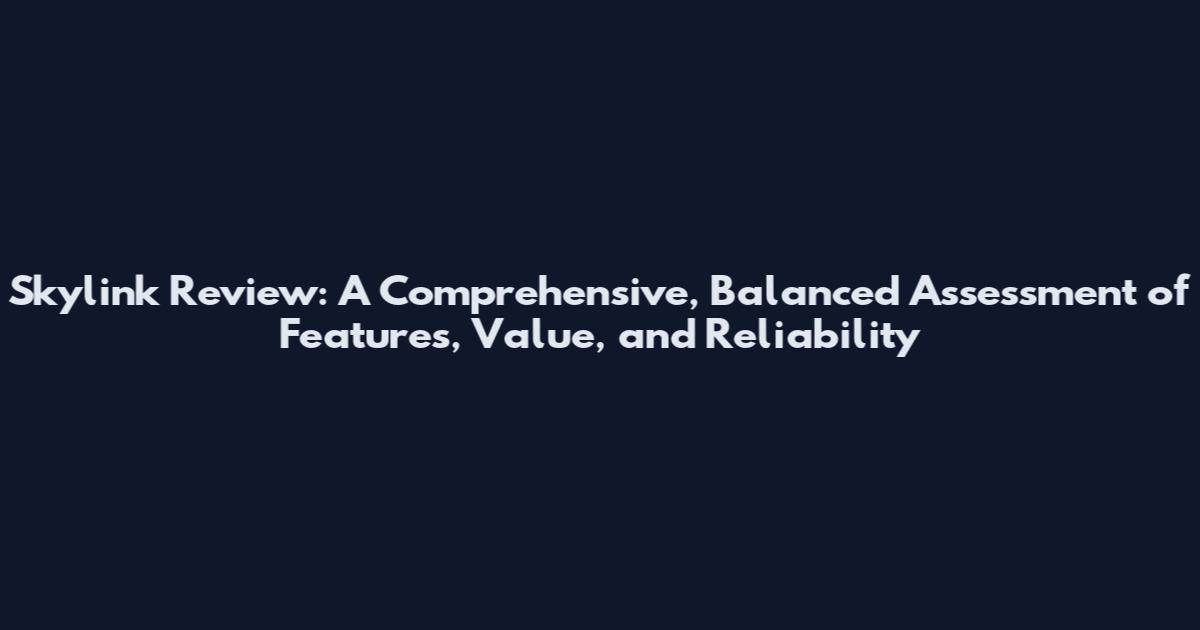 Skylink Review: A Comprehensive, Balanced Assessment of Features, Value, and Reliability