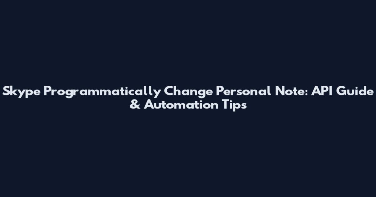 Skype Programmatically Change Personal Note: API Guide & Automation Tips