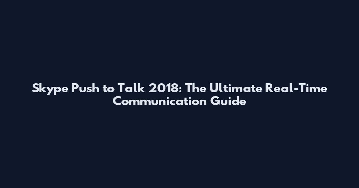 Skype Push to Talk 2018: The Ultimate Real-Time Communication Guide