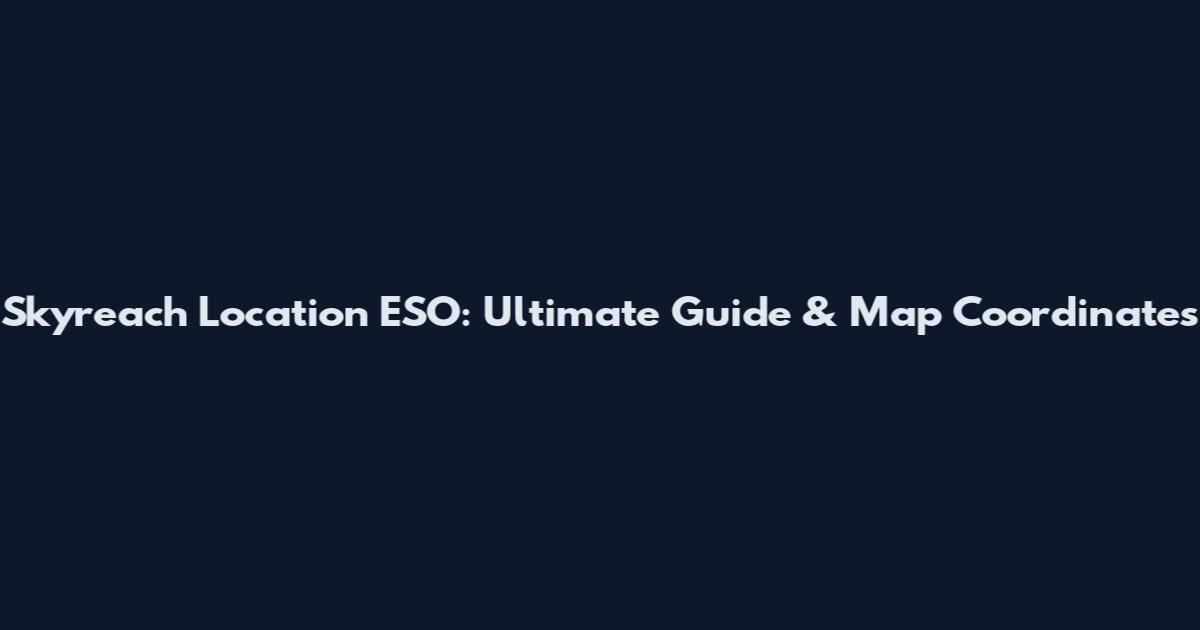 Skyreach Location ESO: Ultimate Guide & Map Coordinates